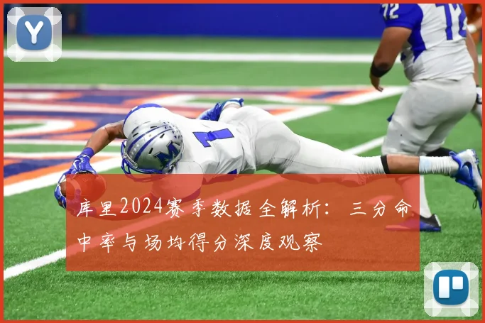 库里2024赛季数据全解析:三分命中率与场均得分深度观察